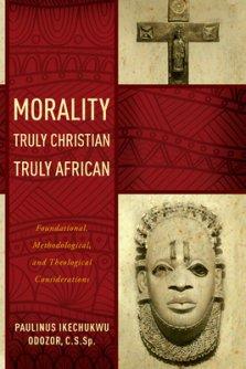 Morality Truly Christian, Truly African: Foundational, Methodological, and Theological Considerations