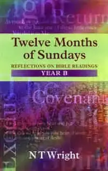 Twelve Months of Sundays : Year B: Reflections on Bible Readings