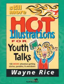 Still More Hot Illustrations for Youth Talks: 100 More Attention-Getting Stories, Parables, and Anecdotes