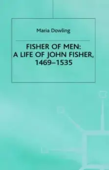 Fisher Of Men: A Life Of John Fisher, 1469-1535