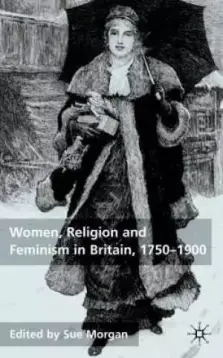 Women, Religion And Feminism In Britain, 1750-1900