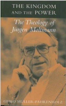 The Kingdom and the Power: The Theology of Jurgen Moltmann