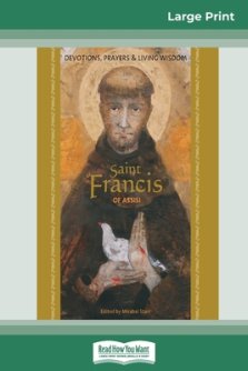 Saint Francis of Assisi: Devotions, Prayers & Living Wisdom (16pt Large Print Edition)