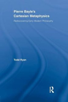 Pierre Bayle's Cartesian Metaphysics: Rediscovering Early Modern Philosophy