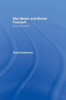 Max Weber and Michel Foucault: Parallel Life-Works