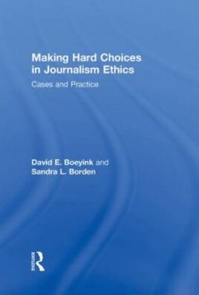 Making Hard Choices in Journalism Ethics: Cases and Practice