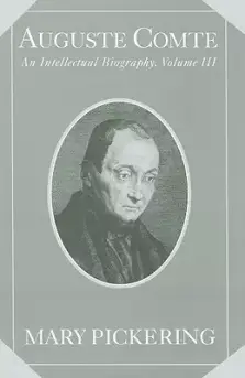 Auguste Comte: Volume 3: An Intellectual Biography