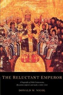 The Reluctant Emperor: A Biography of John Cantacuzene, Byzantine Emperor and Monk, C.1295-1383