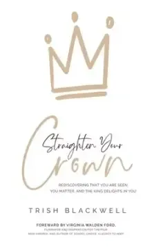 Straighten Your Crown: Rediscovering that you are Seen, You Matter, and the King Delights in You