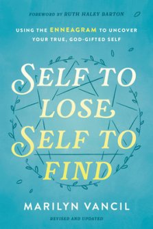 Self to Lose, Self to Find: Using the Enneagram to Uncover Your True, God-Gifted Self