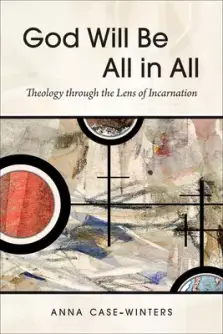 God Will Be All in All: Theology Through the Lens of Incarnation