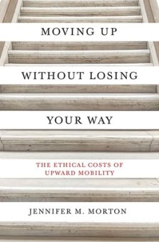 Moving Up Without Losing Your Way: The Ethical Costs of Upward Mobility