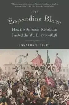 The Expanding Blaze – How the American Revolution Ignited the World, 1775–1848