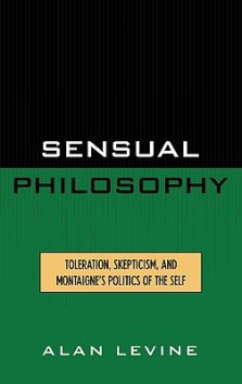 Sensual Philosophy: Toleration, Skepticism, and Montaigne's Politics of the Self