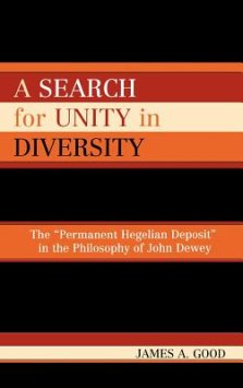 Search for Unity in Diversity: The "permanent Hegelian Deposit" in the Philosophy of John Dewey