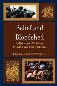 Belief and Bloodshed: Religion and Violence Across Time and Tradition