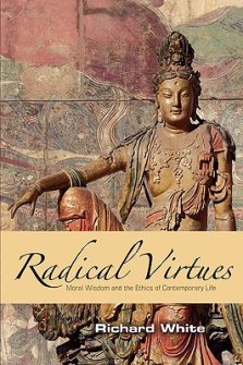 Radical Virtues : Moral Wisdom and the Ethics of Contemporary Life