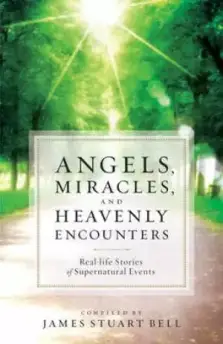 Angels, Miracles, and Heavenly Encounters