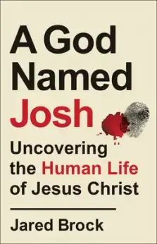 A God Named Josh: Uncovering the Human Life of Jesus Christ