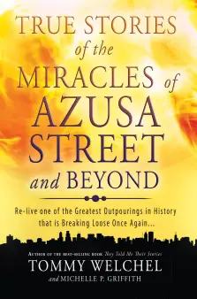 True Stories Of The Miracles Of Azusa Street And Beyond