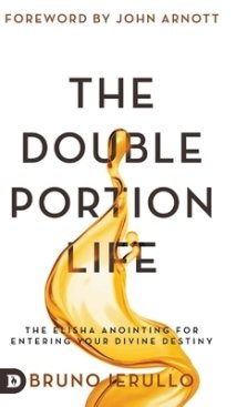 The Double Portion Life: The Elisha Anointing for Entering Your Divine Destiny