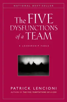 The Five Dysfunctions of a Team: A Leadership Fable