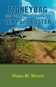 Moneybag and Other Monologues for Lent and Easter