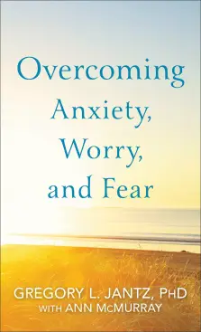 Overcoming Anxiety, Worry, and Fear