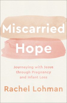 Miscarried Hope: Journeying with Jesus Through Pregnancy and Infant Loss