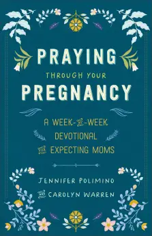 Praying Through Your Pregnancy: A Week-By-Week Devotional for Expecting Moms