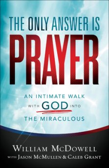 The Only Answer Is Prayer: An Intimate Walk with God Into the Miraculous