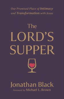 The Lord's Supper: Our Promised Place of Intimacy and Transformation with Jesus