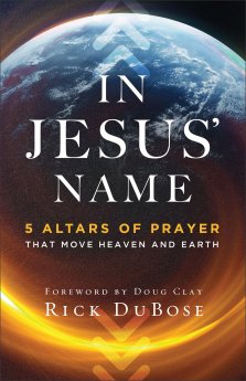 In Jesus' Name: 5 Altars of Prayer That Move Heaven and Earth