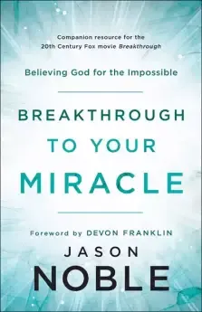 Breakthrough to Your Miracle: Believing God for the Impossible