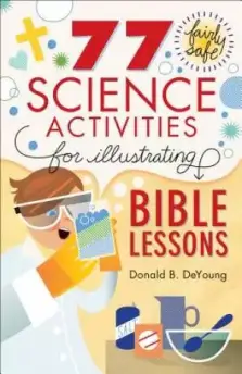 77 Fairly Safe Science Activities for Illustrating Bible Lessons