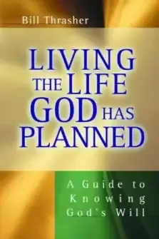 Living the Life God Has Planned: a Guide to Knowing God's Will