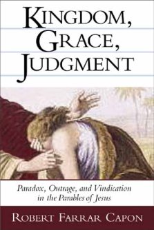 Kingdom, Grace and Judgment: Paradox, Outrage, and Vindication in the Parables of Jesus