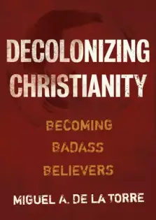 Decolonizing Christianity: Becoming Badass Believers