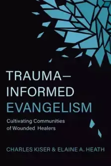 Trauma-Informed Evangelism: Cultivating Communities of Wounded Healers