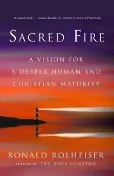 Sacred Fire: A Vision for a Deeper Human and Christian Maturity