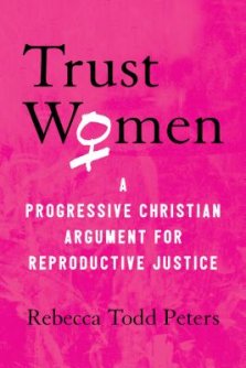 Trust Women: A Progressive Christian Argument for Reproductive Justice