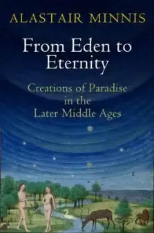 From Eden to Eternity: Creations of Paradise in the Later Middle Ages