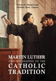 Martin Luther and the Shaping of the Catholic Tradition