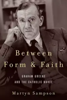 Between Form and Faith: Graham Greene and the Catholic Novel