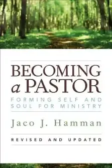 Becoming a Pastor: Forming Self and Soul for Ministry