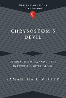 Chrysostom's Devil: Demons, the Will, and Virtue in Patristic Soteriology