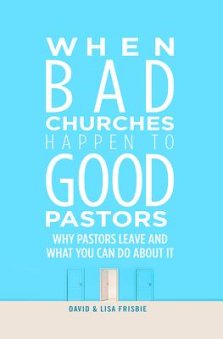 When Bad Churches Happen to Good Pastors: Why Pastors Leave and What You Can Do about It