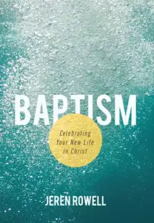 Baptism: Celebrating Your New Life in Christ