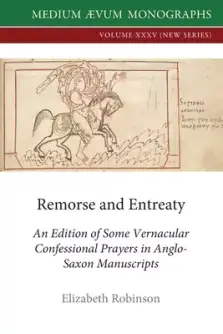 Remorse and Entreaty: An Edition of some Vernacular Confessional Prayers in Anglo-Saxon Manuscripts