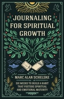 Journaling for Spiritual Growth: Six Weeks to Build a Habit that Fosters Spiritual and Emotional Maturity